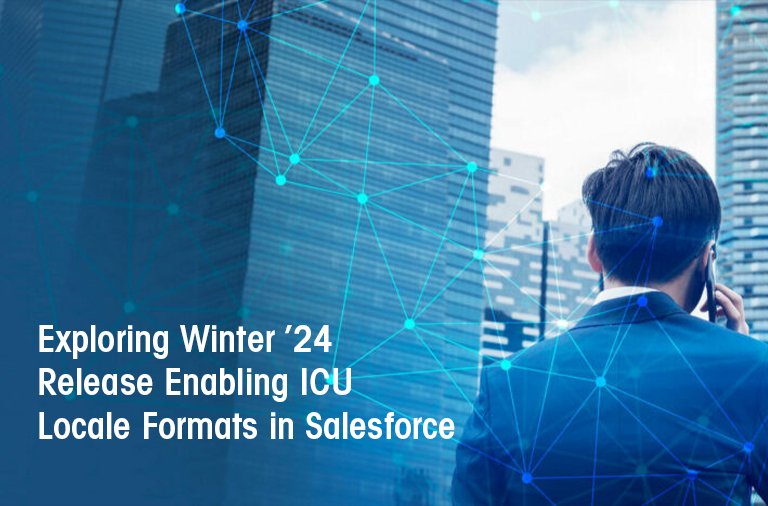 Exploring Winter ’24 Release Enabling ICU Locale Formats in Salesforce